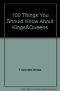 100 Things You Should Know About Kings&Queens 100 Things You Should Know About Kings&Queens