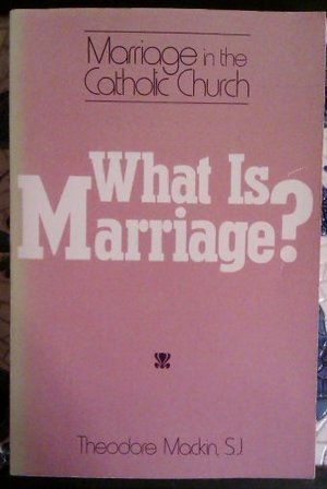 What Is Marriage: Marriage in the Catholic Church What Is Marriage: Marriage in the Catholic Church