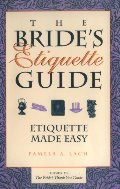 Bride's Etiquette Guide: Etiquette Made Easy, The Bride's Etiquette Guide: Etiquette Made Easy, The