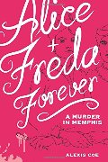 Alice + Freda Forever: A Murder in Memphis Alice + Freda Forever: A Murder in Memphis