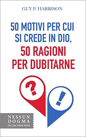50 motivi per cui si crede in Dio, 50 ragioni per dubitarne 50 motivi per cui si crede in Dio, 50 ragioni per dubitarne
