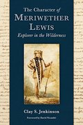 Character of Meriwether Lewis: Explorer in the Wilderness, The Character of Meriwether Lewis: Explorer in the Wilderness, The