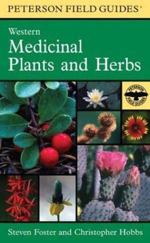 Field Guide to Western Medicinal Plants and Herbs, A Field Guide to Western Medicinal Plants and Herbs, A