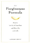 Forgiveness Formula: How to Let Go of Your Pain and Move On with Life, The Forgiveness Formula: How to Let Go of Your Pain and Move On with Life, The