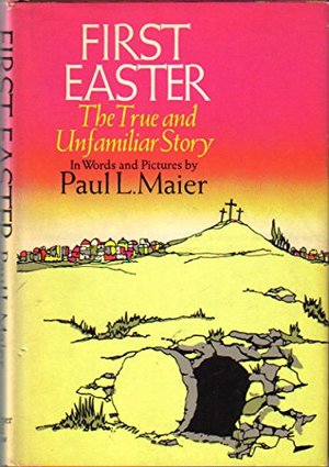 First Easter : The True and Unfamiliar Story in Words and Pictures First Easter : The True and Unfamiliar Story in Words and Pictures