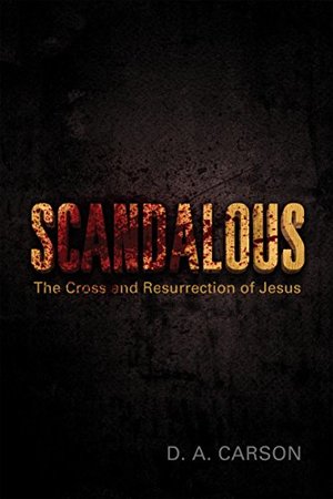 Scandalous: The Cross and Resurrection of Jesus Scandalous: The Cross and Resurrection of Jesus