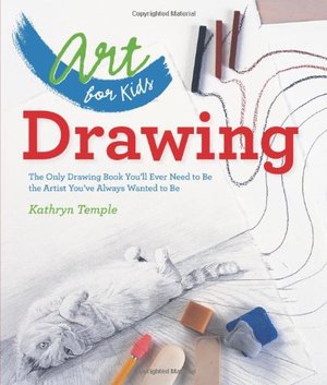 Art for Kids: Drawing: The Only Drawing Book You'll Ever Need to Be the Artist You've Always Wanted to Be Art for Kids: Drawing: The Only Drawing Book You'll Ever Need to Be the Artist You've Always Wanted to Be