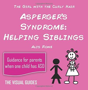 Asperger's Syndrome: Helping Siblings: by the girl with the curly hair: Volume 9 (The Visual Guides) Asperger's Syndrome: Helping Siblings: by the girl with the curly hair: Volume 9 (The Visual Guides)