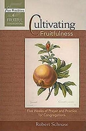 Cultivating Fruitfulness: Five Weeks of Prayer and Practice for Congregations (Five Practices of Fruitful Congregations Program Resources) Cultivating Fruitfulness: Five Weeks of Prayer and Practice for Congregations (Five Practices of Fruitful Congregations Program Resources)