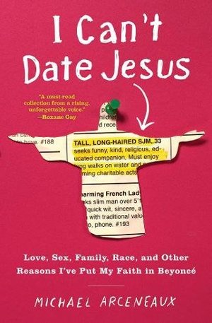 I Can't Date Jesus: Love, Sex, Family, Race, and Other Reasons I've Put My Faith in Beyoncé I Can't Date Jesus: Love, Sex, Family, Race, and Other Reasons I've Put My Faith in Beyoncé