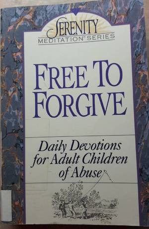 Free to Forgive: Daily Devotions for Adult Children of Abuse (The Serenity Meditation Series) Free to Forgive: Daily Devotions for Adult Children of Abuse (The Serenity Meditation Series)