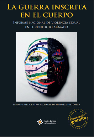 La guerra inscrita en el cuerpo. Informe nacional de violencia sexual en el conficto armado La guerra inscrita en el cuerpo. Informe nacional de violencia sexual en el conficto armado