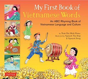 My First Book of Vietnamese Words: An ABC Rhyming Book of Vietnamese Language and Culture My First Book of Vietnamese Words: An ABC Rhyming Book of Vietnamese Language and Culture