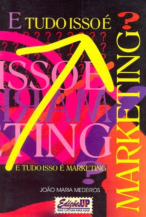 E Tudo Isso é Marketing? E Tudo Isso é Marketing?