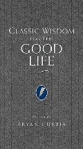 Classic Wisdom for the Good Life Classic Wisdom for the Good Life