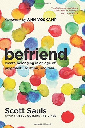 Befriend: Create Belonging in an Age of Judgment, Isolation, and Fear Befriend: Create Belonging in an Age of Judgment, Isolation, and Fear