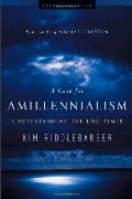 Case for Amillennialism: Understanding the End Times, A Case for Amillennialism: Understanding the End Times, A
