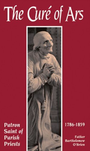Cure Of Ars: Patron Saint of Parish Priests, The Cure Of Ars: Patron Saint of Parish Priests, The