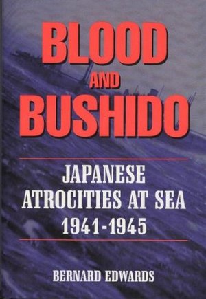 Blood and Bushido: Japanese Atrocities at Sea 1941-1945 Blood and Bushido: Japanese Atrocities at Sea 1941-1945