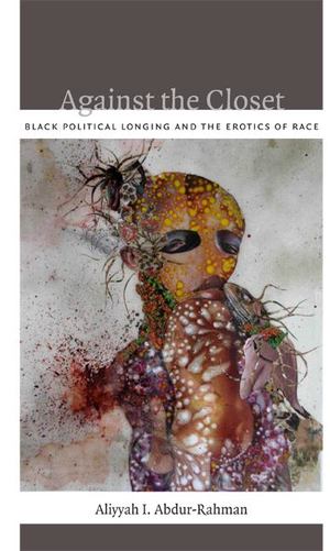 Against the Closet: Black Political Longing and the Erotics of Race Against the Closet: Black Political Longing and the Erotics of Race