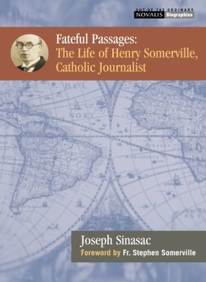 Fateful Passages: The Life of Henry Somerville, Catholic Journalist Fateful Passages: The Life of Henry Somerville, Catholic Journalist