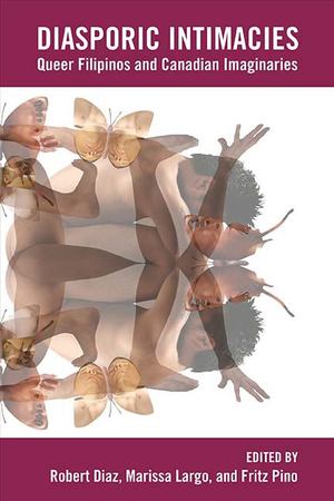 Diasporic Intimacies: Queer Filipinos and Canadian Imaginaries Diasporic Intimacies: Queer Filipinos and Canadian Imaginaries