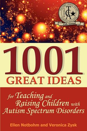 1001 Great Ideas for Teaching and Raising Children with Autism Spectrum Disorders 1001 Great Ideas for Teaching and Raising Children with Autism Spectrum Disorders
