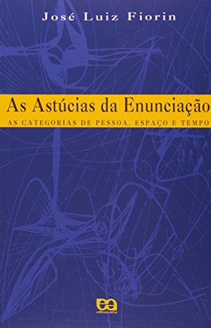 Astúcias da Enunciação, As Astúcias da Enunciação, As