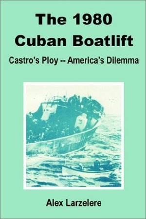 1980 Cuban Boatlift: Castro's Ploy - America's Dilemma, The 1980 Cuban Boatlift: Castro's Ploy - America's Dilemma, The