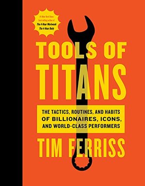 Tools of Titans: The Tactics, Routines, and Habits of Billionaires, Icons, and World-Class Performers Tools of Titans: The Tactics, Routines, and Habits of Billionaires, Icons, and World-Class Performers