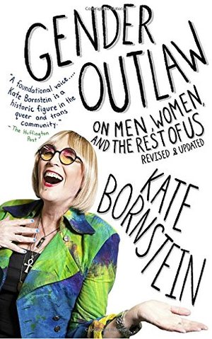 Gender Outlaw: On Men, Women, and the Rest of Us Gender Outlaw: On Men, Women, and the Rest of Us
