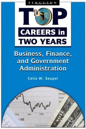 Business, Finance, and Government Administration (Top Careers in Two Years) Business, Finance, and Government Administration (Top Careers in Two Years)