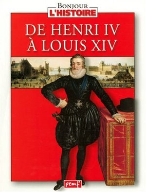 De Henri IV à Louis XIV De Henri IV à Louis XIV