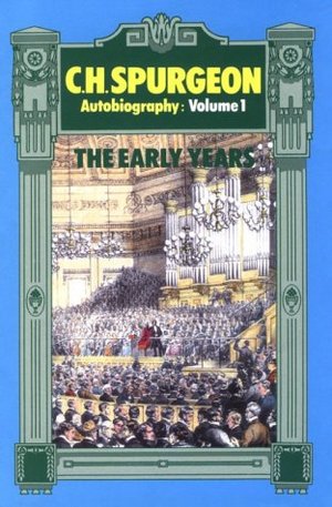 C. H. Spurgeon Autobiography, Vol 1: Spurgeon the Early Years C. H. Spurgeon Autobiography, Vol 1: Spurgeon the Early Years