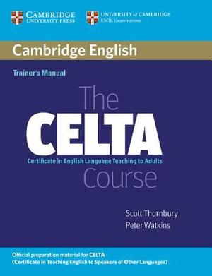 CELTA (Certificate in English Language Teaching to Adults) Course - Trainers's Manual, The CELTA (Certificate in English Language Teaching to Adults) Course - Trainers's Manual, The