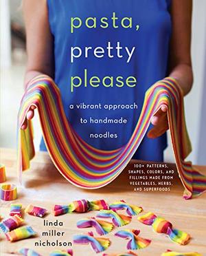 Pasta, Pretty Please: A Vibrant Approach to Handmade Noodles Pasta, Pretty Please: A Vibrant Approach to Handmade Noodles