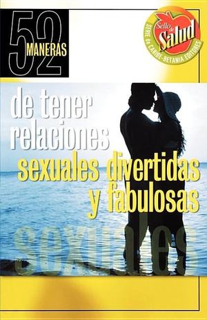 52 Maneras de Tener Relaciones Sexuales Divertidas y Fabulosas 52 Maneras de Tener Relaciones Sexuales Divertidas y Fabulosas