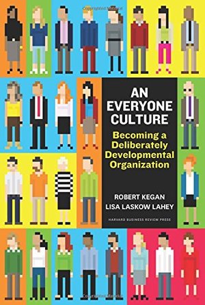 Everyone Culture: Becoming a Deliberately Developmental Organization, An Everyone Culture: Becoming a Deliberately Developmental Organization, An