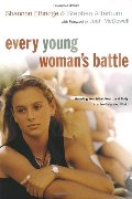 Every Young Woman's Battle: Guarding Your Mind, Heart, and Body in a Sex-Saturated World Every Young Woman's Battle: Guarding Your Mind, Heart, and Body in a Sex-Saturated World