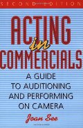 Acting in Commercials: A Guide to Auditioning and Performing on Camera Acting in Commercials: A Guide to Auditioning and Performing on Camera