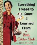 Everything I Need To Know I Learned From a Little Golden Book (Little Golden Books (Random House)) Everything I Need To Know I Learned From a Little Golden Book (Little Golden Books (Random House))