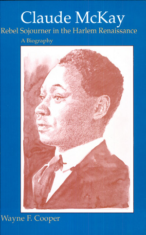 Claude McKay, Rebel Sojourner in the Harlem Renaissance Claude McKay, Rebel Sojourner in the Harlem Renaissance