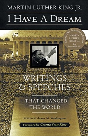 I Have a Dream - Special Anniversary Edition: Writings and Speeches That Changed the World I Have a Dream - Special Anniversary Edition: Writings and Speeches That Changed the World