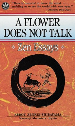 Flower Does Not Talk: Zen Essays, A Flower Does Not Talk: Zen Essays, A
