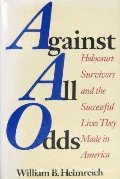 Against All Odds: Holocaust Survivors and the Successful Lives They Made in America Against All Odds: Holocaust Survivors and the Successful Lives They Made in America