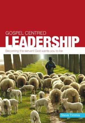 Gospel Centred Leadership Gospel Centred Leadership