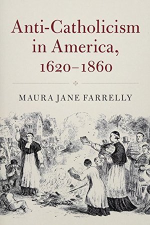 Anti-Catholicism in America, 1620-1860 (Cambridge Essential Histories) Anti-Catholicism in America, 1620-1860 (Cambridge Essential Histories)