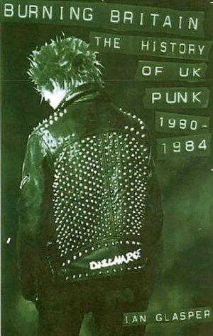 BURNING BRITAIN : The History of UK Punk 1980-1984 BURNING BRITAIN : The History of UK Punk 1980-1984
