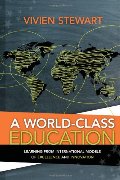 World-Class Education: Learning from International Models of Excellence and Innovation, A World-Class Education: Learning from International Models of Excellence and Innovation, A