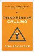 Dangerous Calling: Confronting the Unique Challenges of Pastoral Ministry Dangerous Calling: Confronting the Unique Challenges of Pastoral Ministry